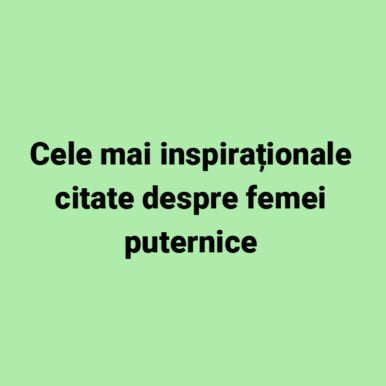 Cele mai inspirationale citate despre femei puternice