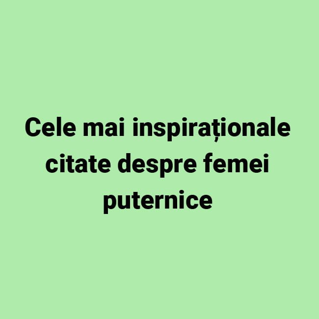 Cele mai inspirationale citate despre femei puternice