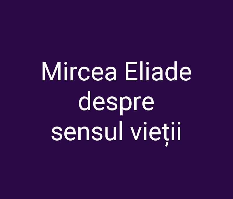 mircea eliade sensul vietii